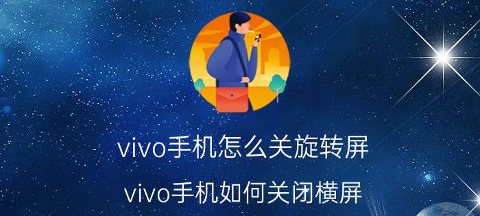 vivo手机怎么关旋转屏 vivo手机如何关闭横屏？